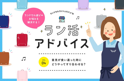 ランドセルコンシェルジュ®のラン活アドバイス vol.4「お子さまと意見が食い違った時にどうやってすり合わせる？」