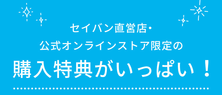 セイバン直営店・公式オンラインストア限定の購入特典がいっぱい！